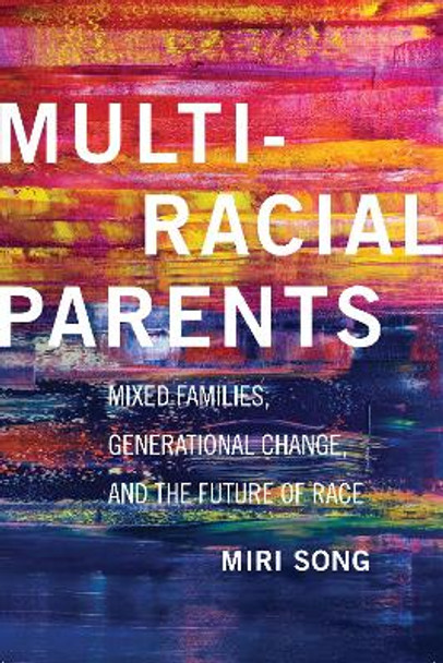 Multiracial Parents: Mixed Families, Generational Change, and the Future of Race by Miri Song 9781479840540