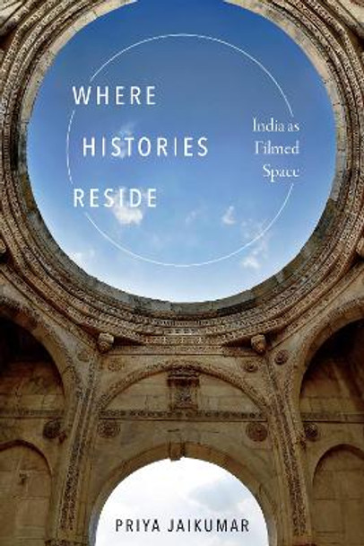 Where Histories Reside: India as Filmed Space by Priya Jaikumar 9781478004752