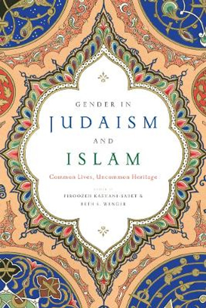 Gender in Judaism and Islam: Common Lives, Uncommon Heritage by Firoozeh Kashani-Sabet 9781479801275