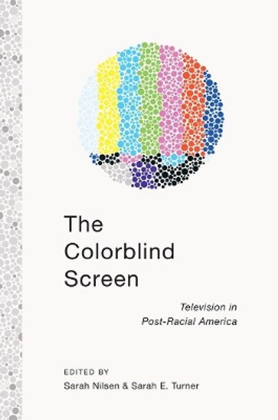 The Colorblind Screen: Television in Post-Racial America by Sarah E. Turner 9781479809769