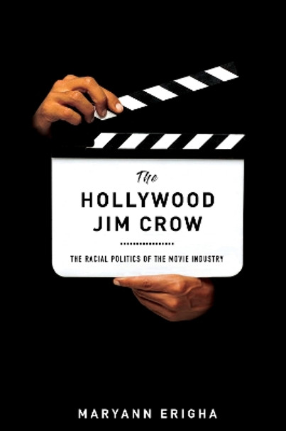 The Hollywood Jim Crow: The Racial Politics of the Movie Industry by Maryann Erigha 9781479886647