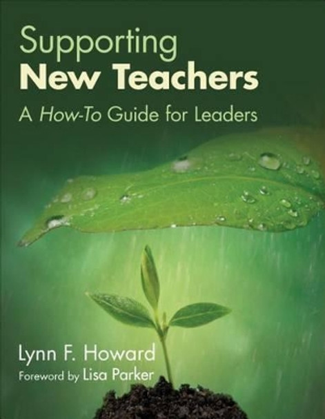 Supporting New Teachers: A How-To Guide for Leaders by Lynn F. Howard 9781483375007