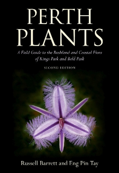 Perth Plants: A Field Guide to the Bushland and Coastal Flora of Kings Park and Bold Park by Russell Barett 9781486306022