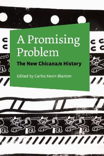 A Promising Problem: The New Chicana/o History by Carlos Kevin Blanton 9781477309032