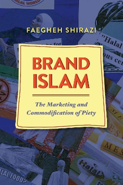 Brand Islam: The Marketing and Commodification of Piety by Faegheh Shirazi 9781477309469