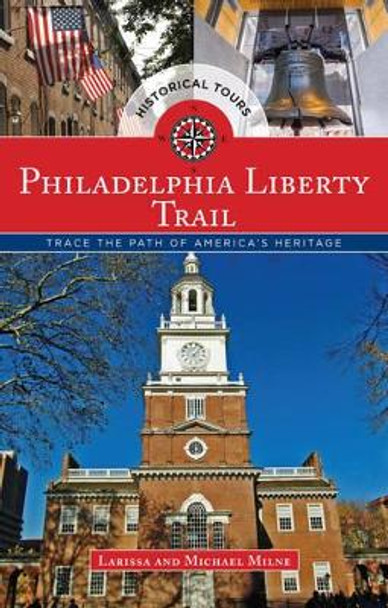 Philadelphia Liberty Trail: Trace the Path of America's Heritage by Larissa Milne 9781493001576