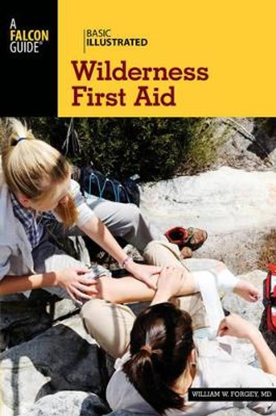 Basic Illustrated Wilderness First Aid by William W. Forgey 9781493009992 Basic Illustrated Wilderness First Aid by William W. Forgey 9781493009992