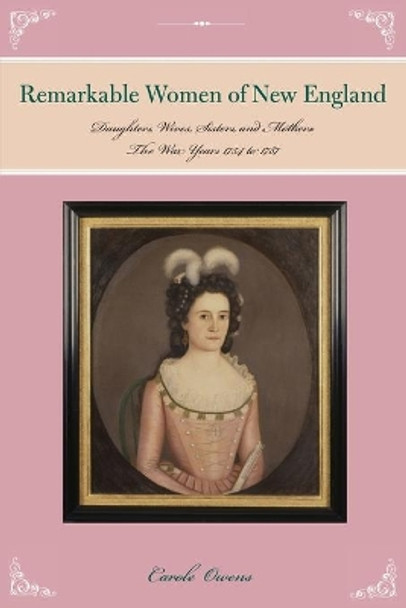 Remarkable Women of New England: Daughters, Wives, Sisters, and Mothers: The War Years 1754 to 1787 by Carole Owens 9781493016686