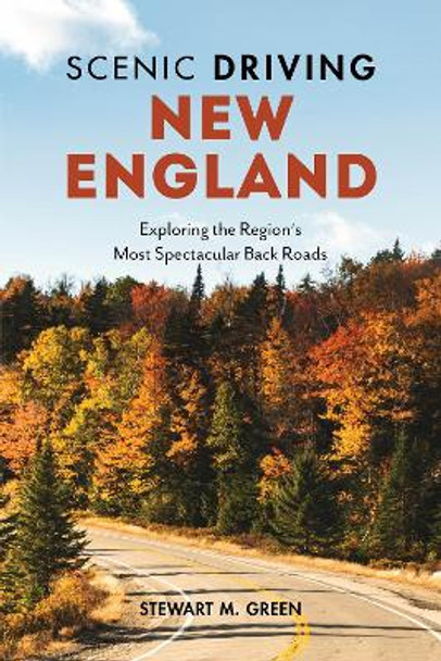 Scenic Driving New England: Exploring the Region's Most Spectacular Back Roads by Stewart M. Green 9781493035960