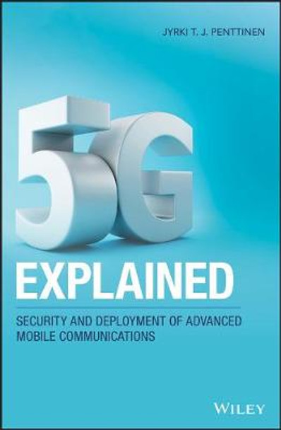 5G Explained: Security and Deployment of Advanced Mobile Communications by Jyrki T. J. Penttinen