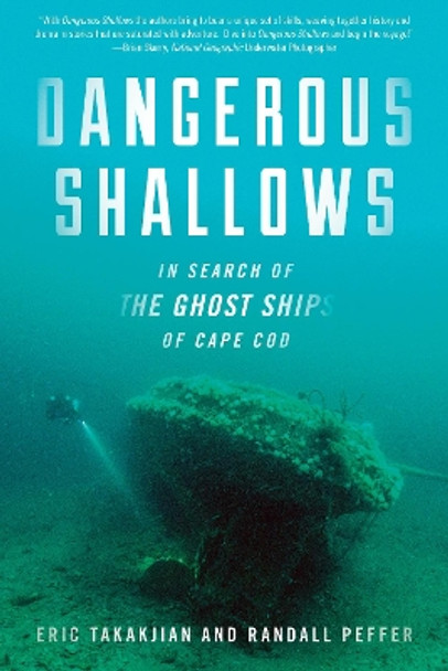 Dangerous Shallows: In Search of the Ghost Ships of Cape Cod by Eric Takakjian 9781493042302