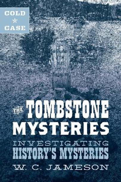 Cold Case: The Tombstone Mysteries: Investigating History's Mysteries by W.C. Jameson 9781493045860