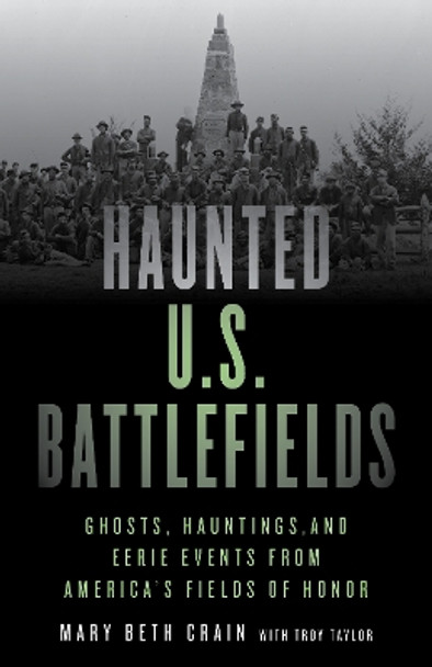 Haunted U.S. Battlefields: Ghosts, Hauntings, and Eerie Events from America's Fields of Honor by Mary Beth Crain 9781493045907