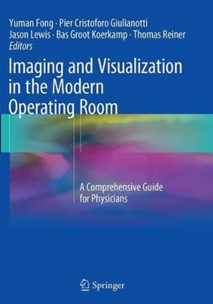 Imaging and Visualization in The Modern Operating Room: A Comprehensive Guide for Physicians by Yuman Fong 9781493955596