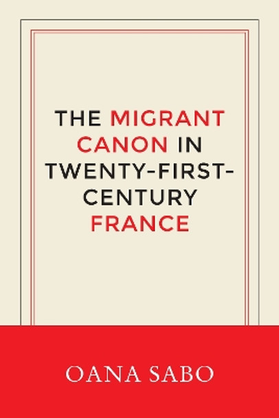 The Migrant Canon in Twenty-First-Century France by Oana Sabo 9781496204943