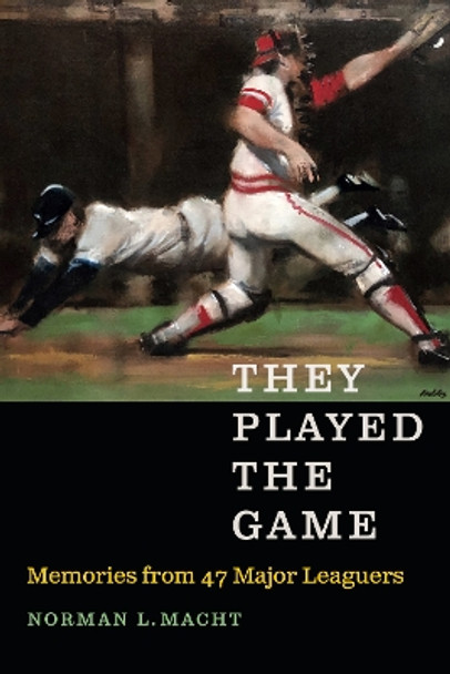 They Played the Game: Memories from 47 Major Leaguers by Norman L. Macht 9781496205506