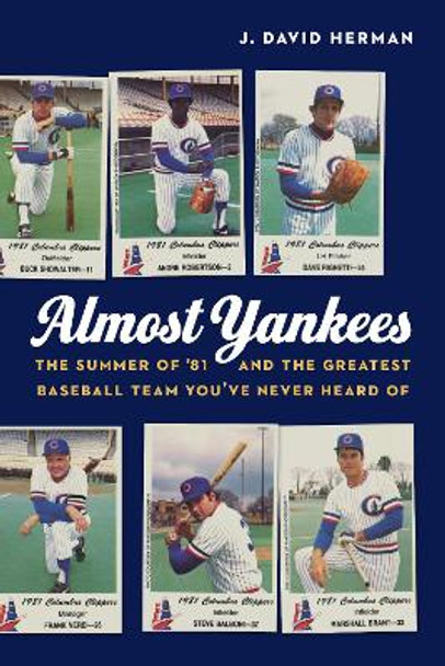 Almost Yankees: The Summer of '81 and the Greatest Baseball Team You've Never Heard Of by J. David Herman 9781496208897