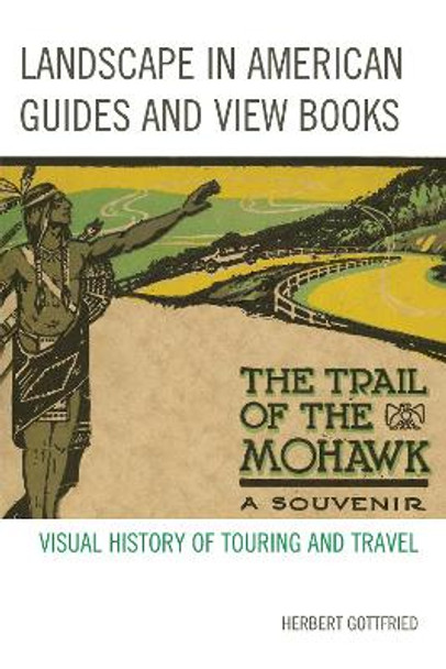 Landscape in American Guides and View Books: Visual History of Touring and Travel by Herbert Gottfried 9781498500159