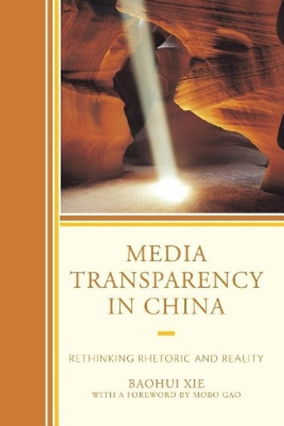 Media Transparency in China: Rethinking Rhetoric and Reality by Baohui Xie 9781498502139