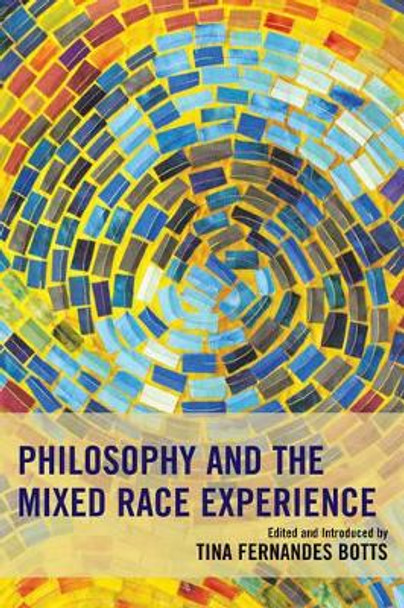 Philosophy and the Mixed Race Experience by Tina Fernandes Botts 9781498509442