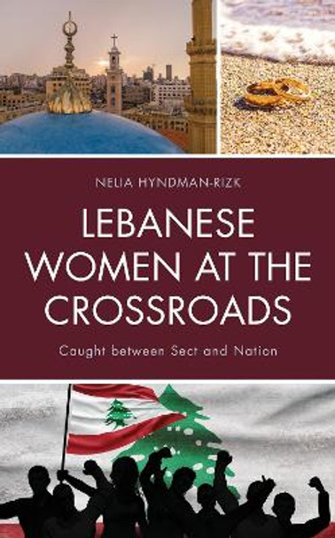 Lebanese Women at the Crossroads: Caught between Sect and Nation by Nelia Hyndman-Rizk 9781498522748