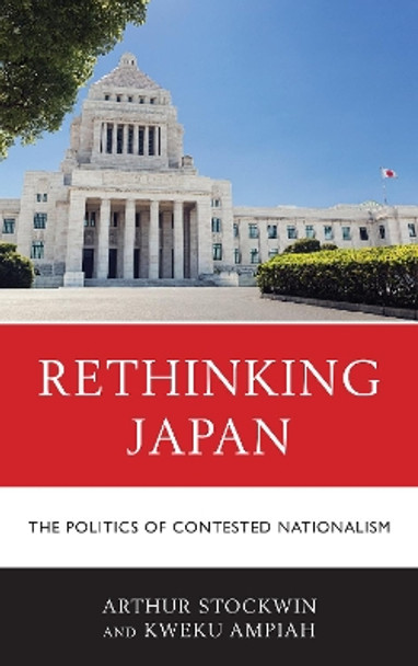 Rethinking Japan: The Politics of Contested Nationalism by Arthur Stockwin 9781498537940