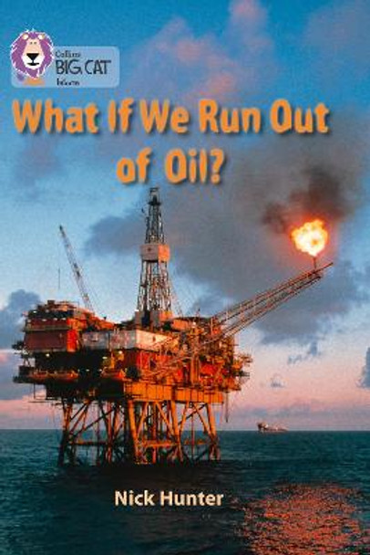 What If We Run out of Oil?: Band 18/Pearl (Collins Big Cat) by Nick Hunter