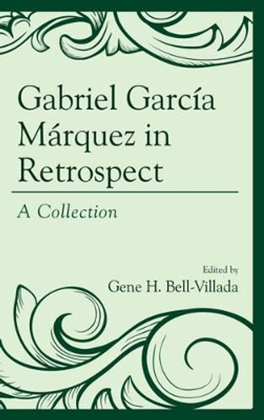 Gabriel Garcia Marquez in Retrospect: A Collection by Gene H. Bell-Villada 9781498533386