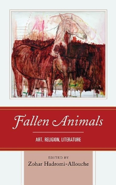 Fallen Animals: Art, Religion, Literature by Zohar Hadromi-Allouche 9781498543965