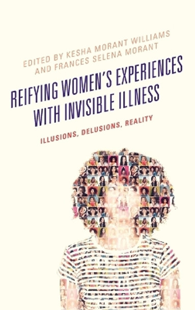 Reifying Women's Experiences with Invisible Illness: Illusions, Delusions, Reality by Kesha Morant, Williams 9781498551007