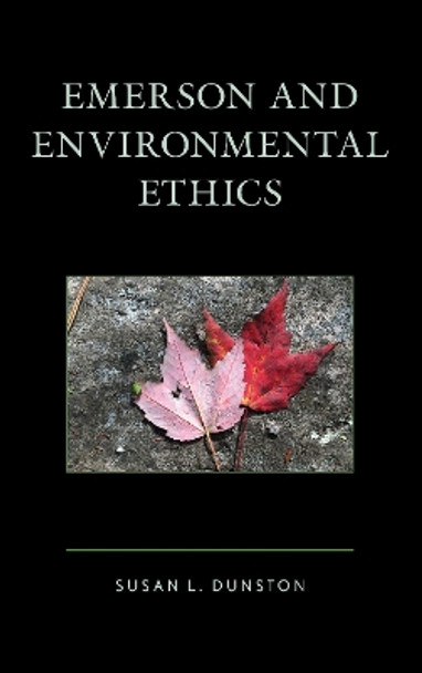 Emerson and Environmental Ethics by Susan L. Dunston 9781498552967