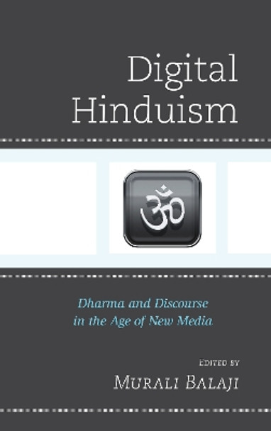 Digital Hinduism: Dharma and Discourse in the Age of New Media by Murali Balaji 9781498559171
