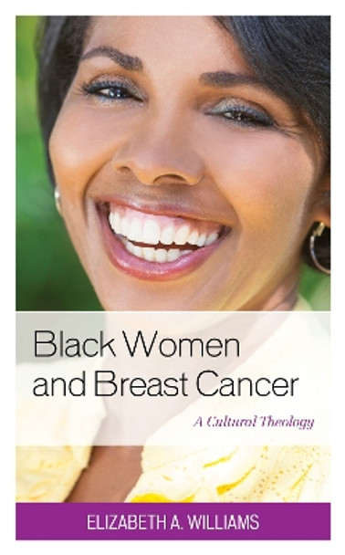 Black Women and Breast Cancer: A Cultural Theology by Elizabeth A. Williams 9781498561068