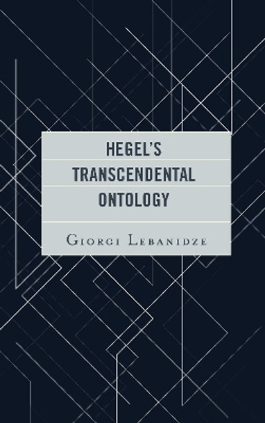 Hegel's Transcendental Ontology by Giorgi Lebanidze 9781498561334