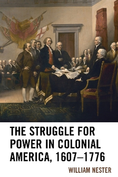 The Struggle for Power in Colonial America, 1607-1776 by William R. Nester 9781498565974