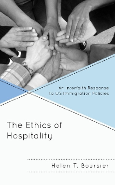 The Ethics of Hospitality: An Interfaith Response to US Immigration Policies by Helen T. Boursier 9781498579186