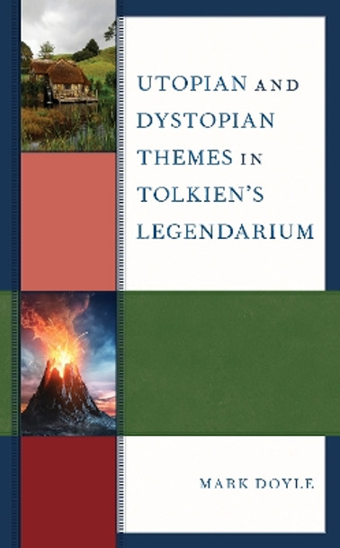 Utopian and Dystopian Themes in Tolkien's Legendarium by Mark Doyle 9781498598675