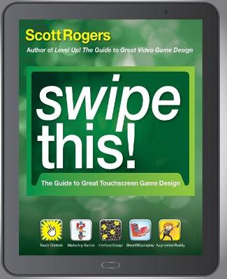 Swipe This!: The Guide to Great Touchscreen Game Design Scott Rogers 9781119966968