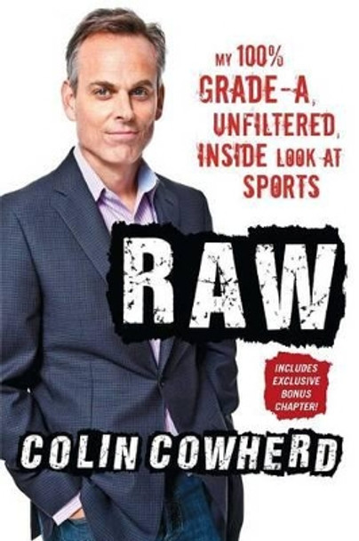 Raw: My 100% Grade-A, Unfiltered, Inside Look at Sports by Colin Cowherd 9781501108341