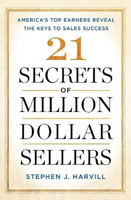 21 Secrets of Million-Dollar Sellers: America's Top Earners Reveal the Keys to Sales Success by Stephen J Harvill 9781501153464