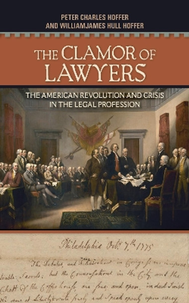 The Clamor of Lawyers: The American Revolution and Crisis in the Legal Profession by Peter Charles Hoffer 9781501726071