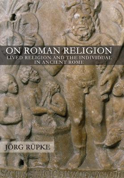 On Roman Religion: Lived Religion and the Individual in Ancient Rome by Jorg Rupke 9781501735110