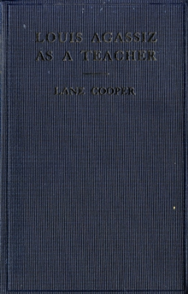 Louis Agassiz as a Teacher: Illustrative Extracts on His Method of Instruction by Lane Cooper 9781501740565