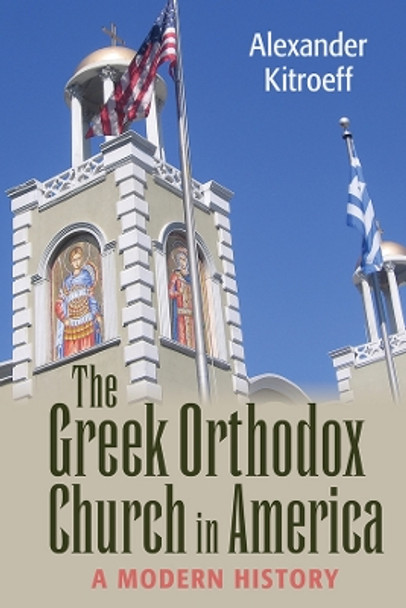 The Greek Orthodox Church in America: A Modern History by Alexander Kitroeff 9781501749438