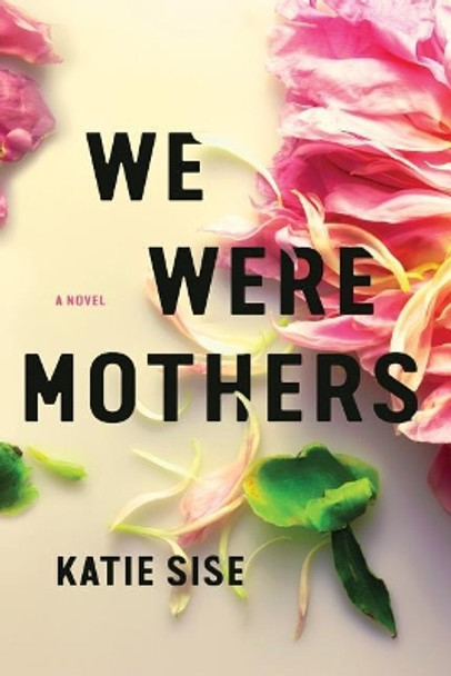 We Were Mothers: A Novel by Katie Sise 9781503903616