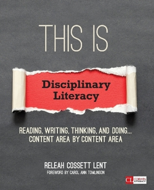 This Is Disciplinary Literacy: Reading, Writing, Thinking, and Doing . . . Content Area by Content Area by ReLeah Cossett Lent 9781506306698