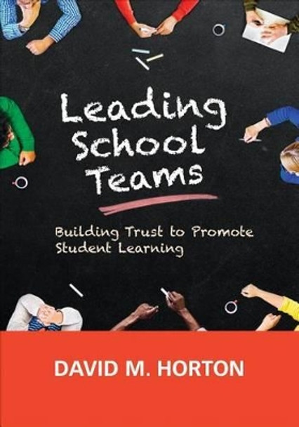 Leading School Teams: Building Trust to Promote Student Learning by David M. Horton 9781506344928