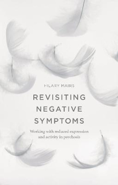 Revisiting Negative Symptoms: A Guide to Psychosocial Interventions for Mental Health Practitioners by Hilary Mairs