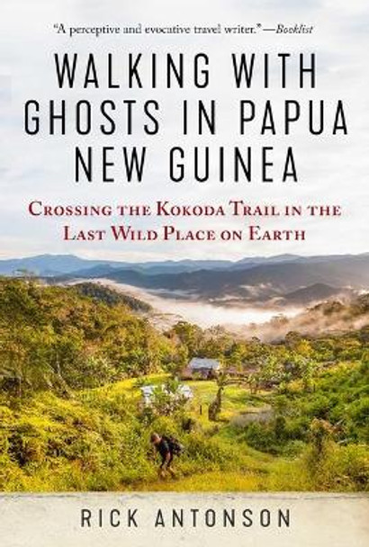 Walking with Ghosts in Papua New Guinea: Crossing the Kokoda Trail in the Last Wild Place on Earth by Rick Antonson 9781510705661