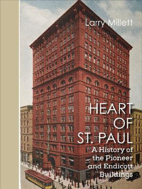 Heart of St. Paul: A History of the Pioneer and Endicott Buildings by Larry Millett 9781517901462